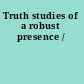 Truth studies of a robust presence /