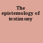 The epistemology of testimony