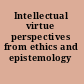 Intellectual virtue perspectives from ethics and epistemology /