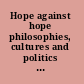 Hope against hope philosophies, cultures and politics of possibility and doubt /