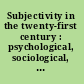 Subjectivity in the twenty-first century : psychological, sociological, and political perspectives /