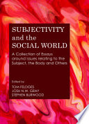 Subjectivity and the social world : a collection of essays around issues relating to the subject, the body and others /