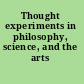 Thought experiments in philosophy, science, and the arts