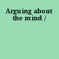 Arguing about the mind /