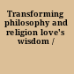 Transforming philosophy and religion love's wisdom /