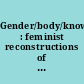 Gender/body/knowledge : feminist reconstructions of being and knowing /