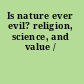 Is nature ever evil? religion, science, and value /