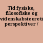 Tid fysiske, filosofiske og videnskabsteoretiske perspektiver /