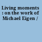 Living moments : on the work of Michael Eigen /