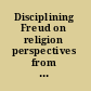 Disciplining Freud on religion perspectives from the humanities and social sciences /
