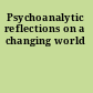 Psychoanalytic reflections on a changing world