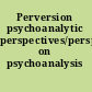Perversion psychoanalytic perspectives/perspectives on psychoanalysis /