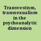 Transvestism, transsexualism in the psychoanalytic dimension