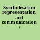 Symbolization representation and communication /