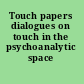 Touch papers dialogues on touch in the psychoanalytic space /