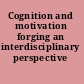 Cognition and motivation forging an interdisciplinary perspective /