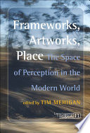 Frameworks, artworks, place the space of perception in the modern world /