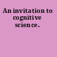 An invitation to cognitive science.