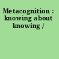 Metacognition : knowing about knowing /