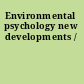 Environmental psychology new developments /