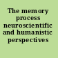 The memory process neuroscientific and humanistic perspectives /