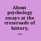 About psychology essays at the crossroads of history, theory, and philosophy /