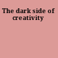 The dark side of creativity