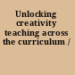 Unlocking creativity teaching across the curriculum /