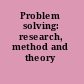 Problem solving: research, method and theory /