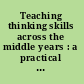Teaching thinking skills across the middle years : a practical approach for children aged 9-14 /