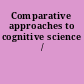 Comparative approaches to cognitive science /