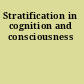 Stratification in cognition and consciousness