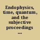 Endophysics, time, quantum, and the subjective proceedings of the ZIF Interdisciplinary Research Workshop, 17-22 January 2005, Bielefeld, Germany /