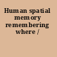 Human spatial memory remembering where /
