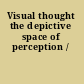 Visual thought the depictive space of perception /