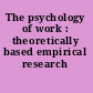 The psychology of work : theoretically based empirical research /