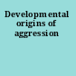 Developmental origins of aggression