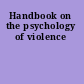 Handbook on the psychology of violence