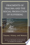 Fragments of trauma and the social production of suffering : trauma, history, and memory /