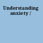 Understanding anxiety /