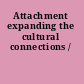 Attachment expanding the cultural connections /