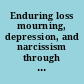 Enduring loss mourning, depression, and narcissism through the life cycle /