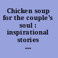 Chicken soup for the couple's soul : inspirational stories about love and relationships /