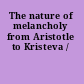 The nature of melancholy from Aristotle to Kristeva /