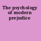 The psychology of modern prejudice