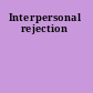 Interpersonal rejection