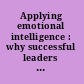 Applying emotional intelligence : why successful leaders need this critical skill.
