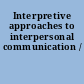 Interpretive approaches to interpersonal communication /