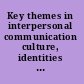 Key themes in interpersonal communication culture, identities and performance /