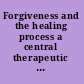 Forgiveness and the healing process a central therapeutic concern /